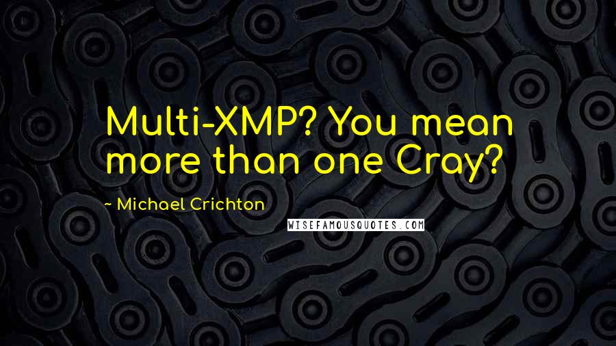 Michael Crichton Quotes: Multi-XMP? You mean more than one Cray?