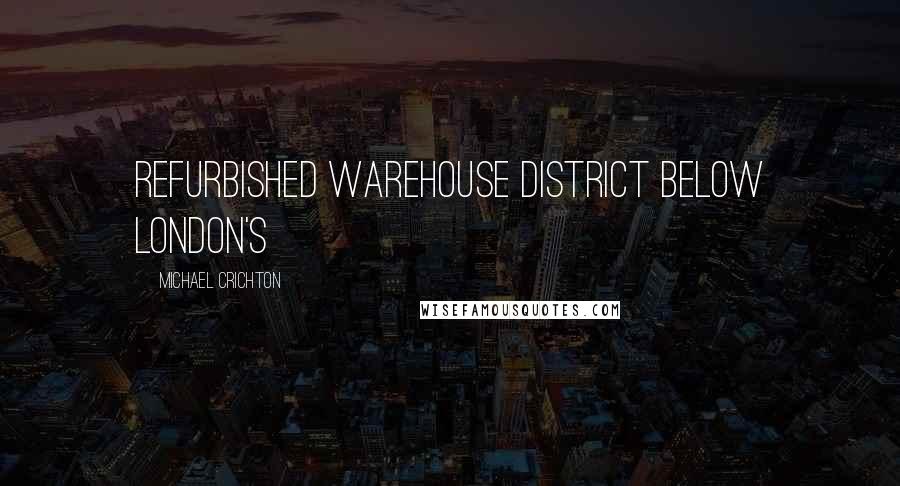 Michael Crichton Quotes: refurbished warehouse district below London's