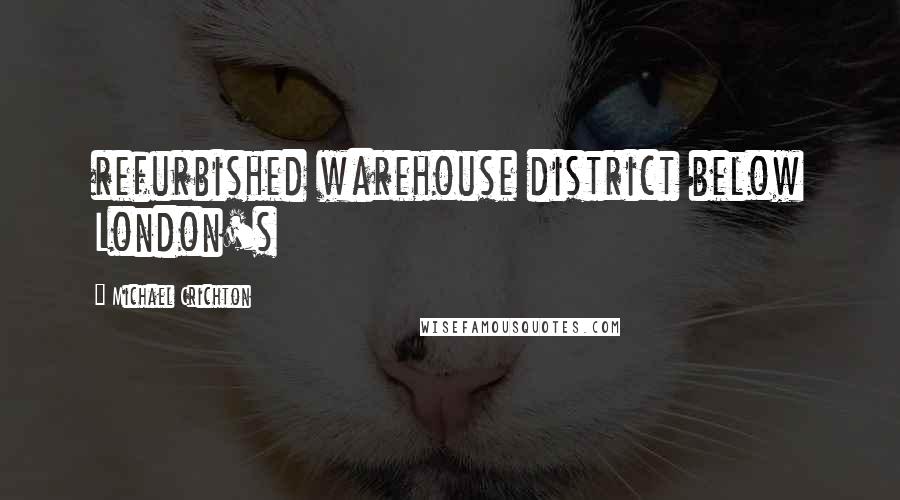 Michael Crichton Quotes: refurbished warehouse district below London's