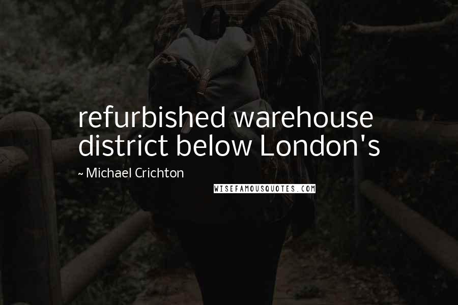 Michael Crichton Quotes: refurbished warehouse district below London's