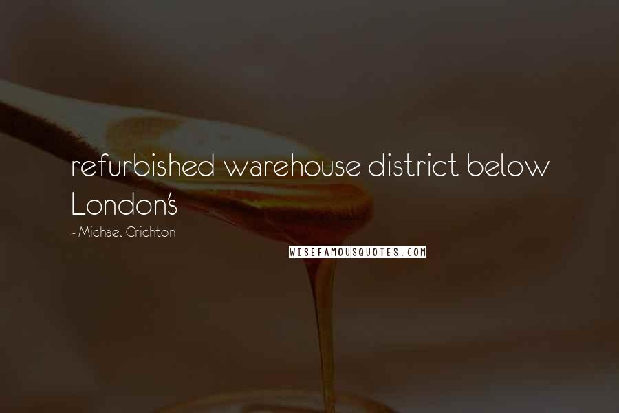 Michael Crichton Quotes: refurbished warehouse district below London's