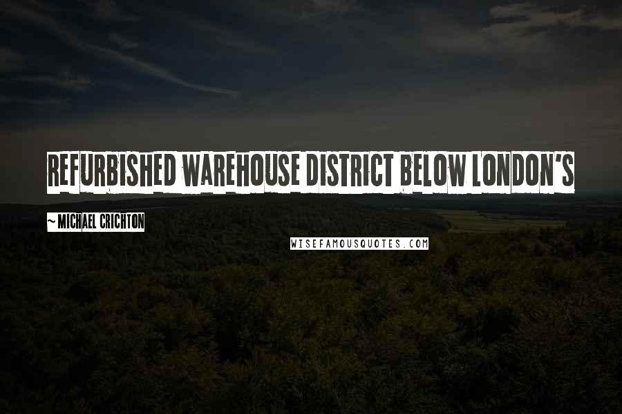 Michael Crichton Quotes: refurbished warehouse district below London's