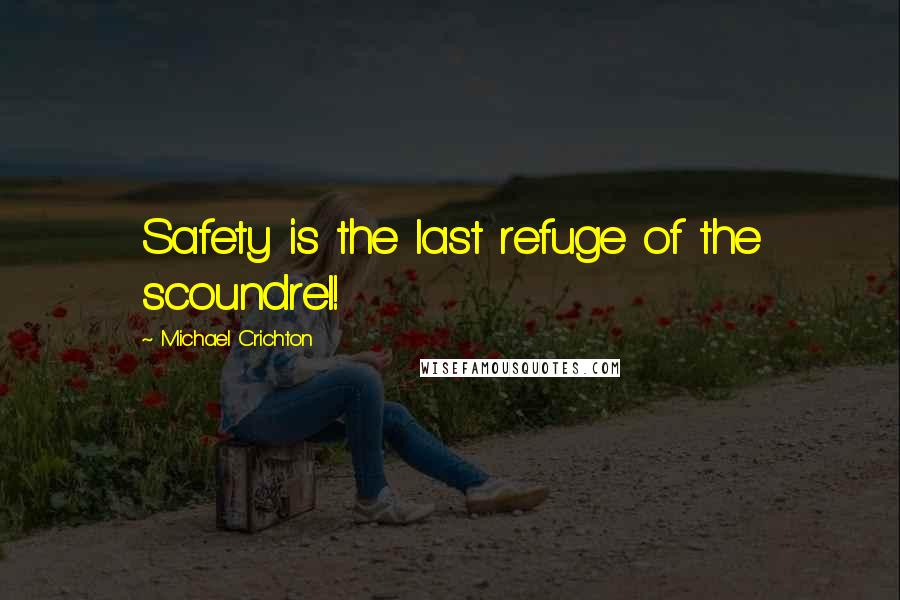 Michael Crichton Quotes: Safety is the last refuge of the scoundrel!