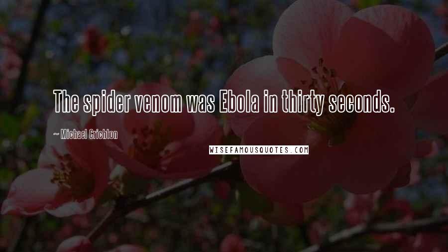 Michael Crichton Quotes: The spider venom was Ebola in thirty seconds.