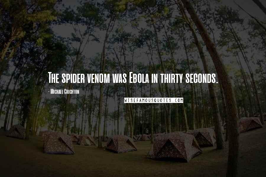 Michael Crichton Quotes: The spider venom was Ebola in thirty seconds.