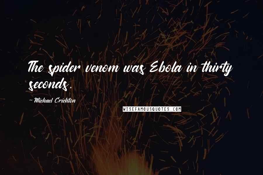 Michael Crichton Quotes: The spider venom was Ebola in thirty seconds.