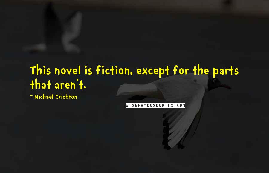 Michael Crichton Quotes: This novel is fiction, except for the parts that aren't.