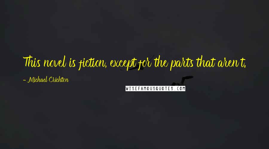Michael Crichton Quotes: This novel is fiction, except for the parts that aren't.