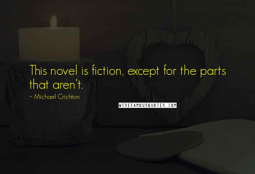 Michael Crichton Quotes: This novel is fiction, except for the parts that aren't.
