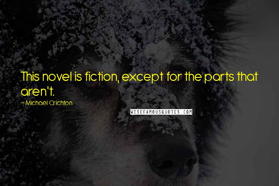 Michael Crichton Quotes: This novel is fiction, except for the parts that aren't.