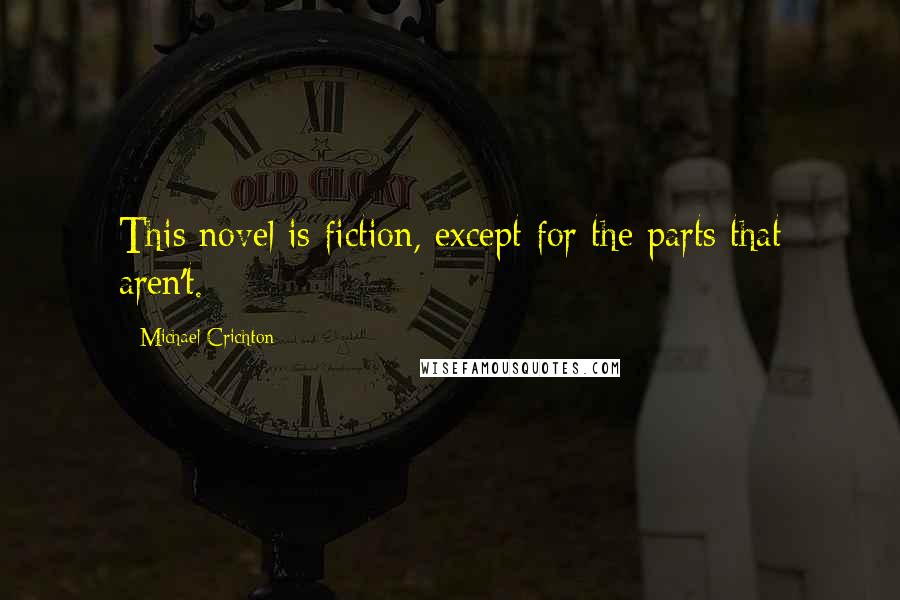 Michael Crichton Quotes: This novel is fiction, except for the parts that aren't.