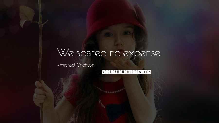 Michael Crichton Quotes: We spared no expense.
