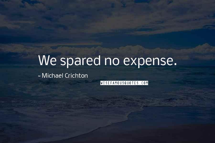 Michael Crichton Quotes: We spared no expense.