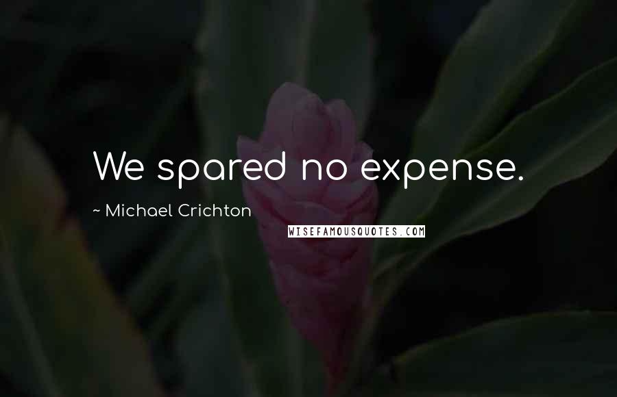 Michael Crichton Quotes: We spared no expense.