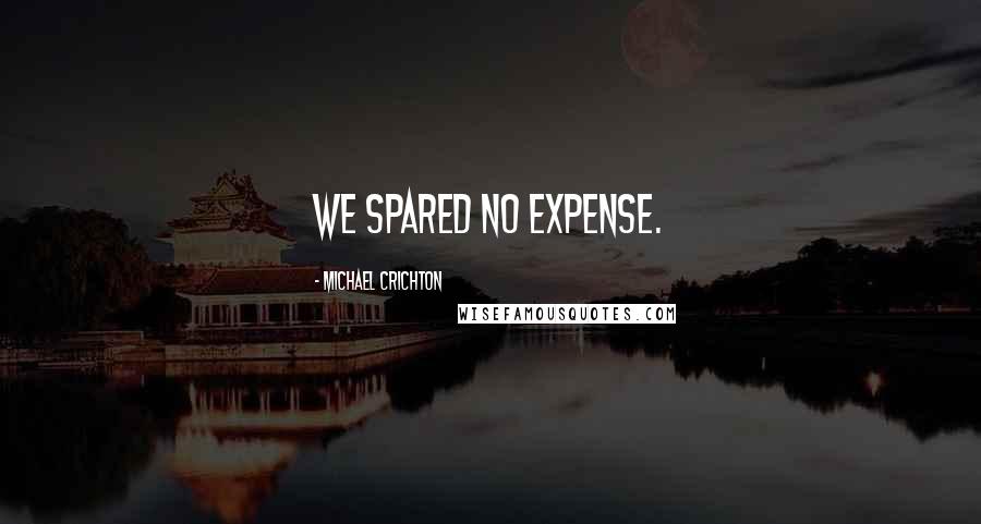 Michael Crichton Quotes: We spared no expense.