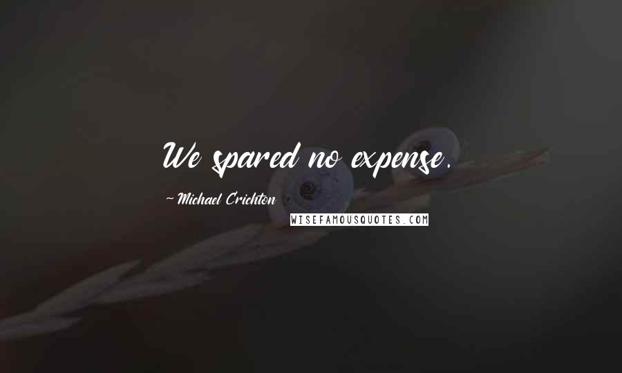 Michael Crichton Quotes: We spared no expense.