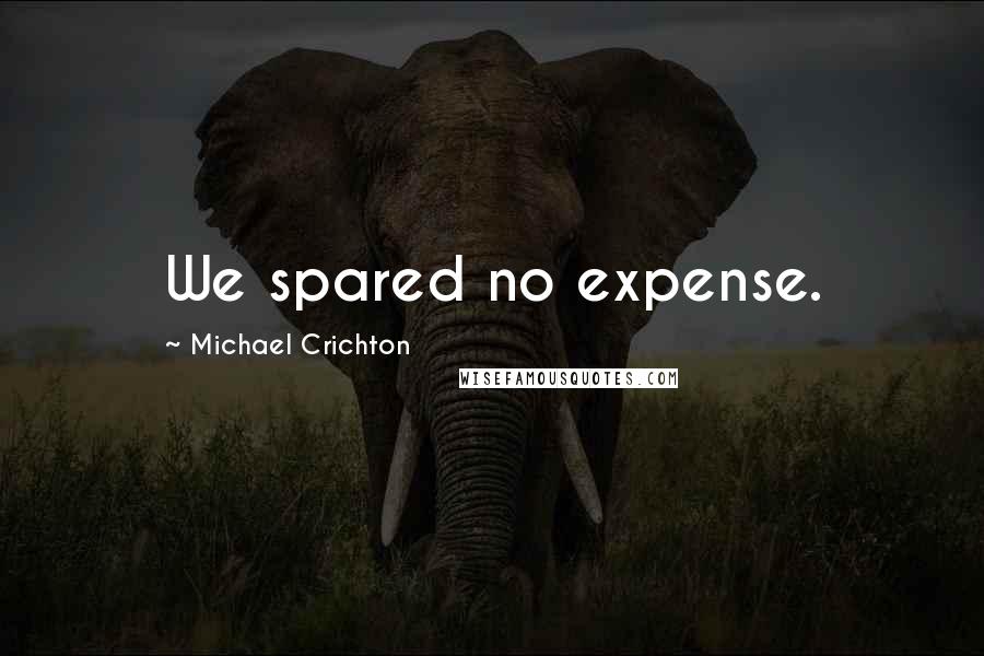 Michael Crichton Quotes: We spared no expense.