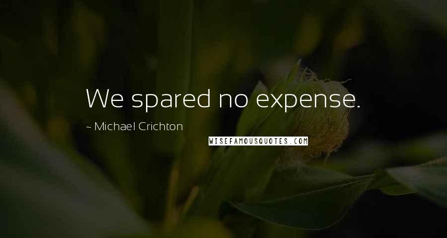 Michael Crichton Quotes: We spared no expense.