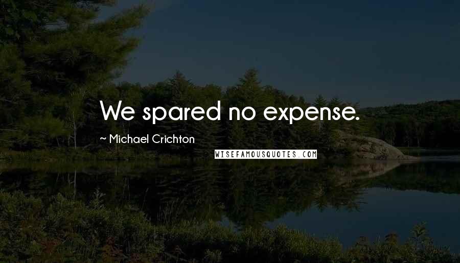 Michael Crichton Quotes: We spared no expense.