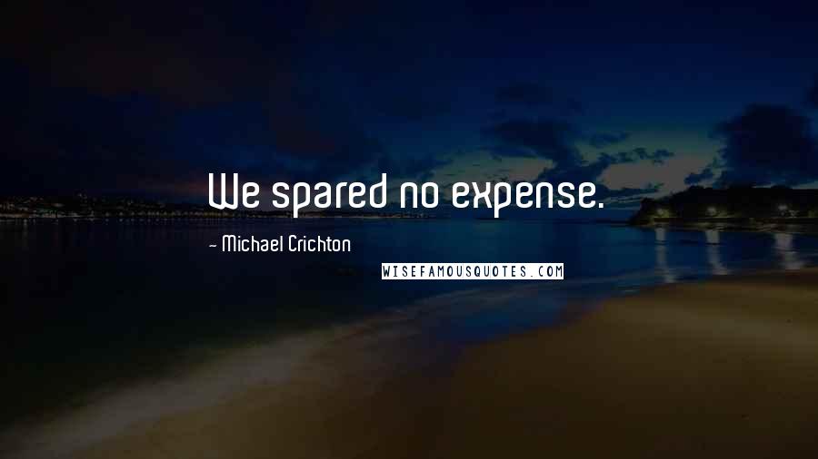 Michael Crichton Quotes: We spared no expense.
