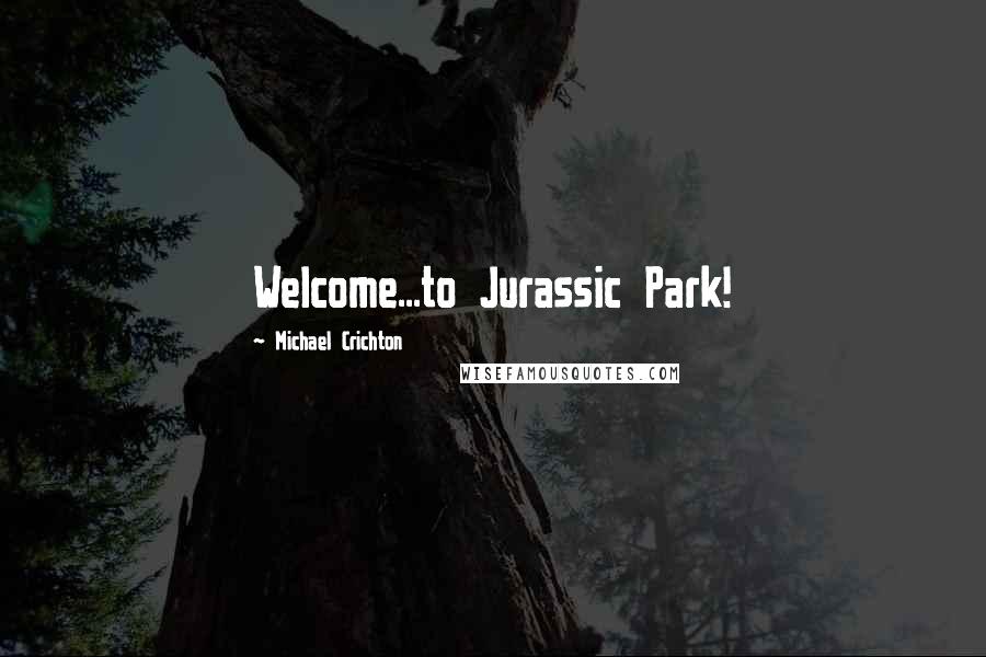 Michael Crichton Quotes: Welcome...to Jurassic Park!