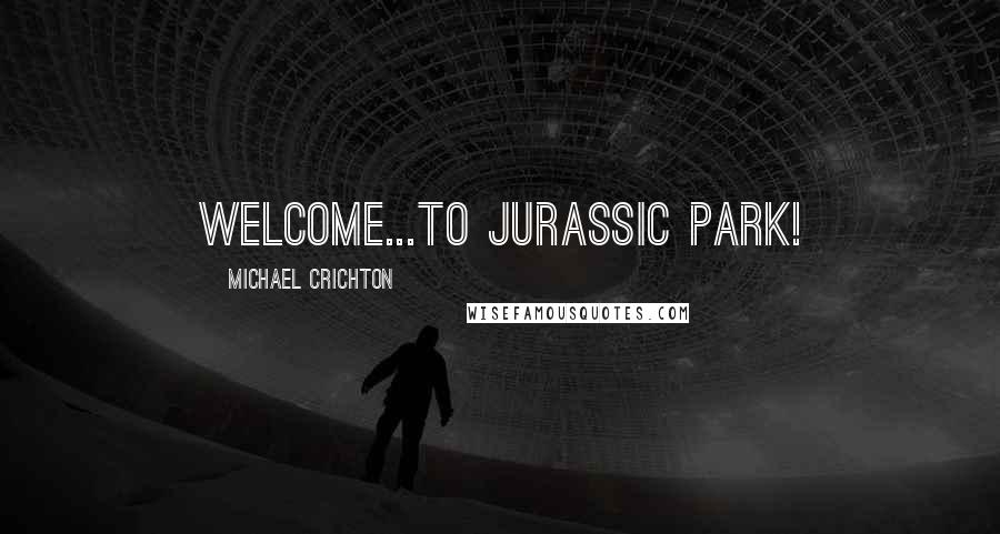 Michael Crichton Quotes: Welcome...to Jurassic Park!