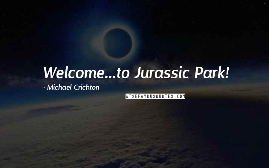 Michael Crichton Quotes: Welcome...to Jurassic Park!