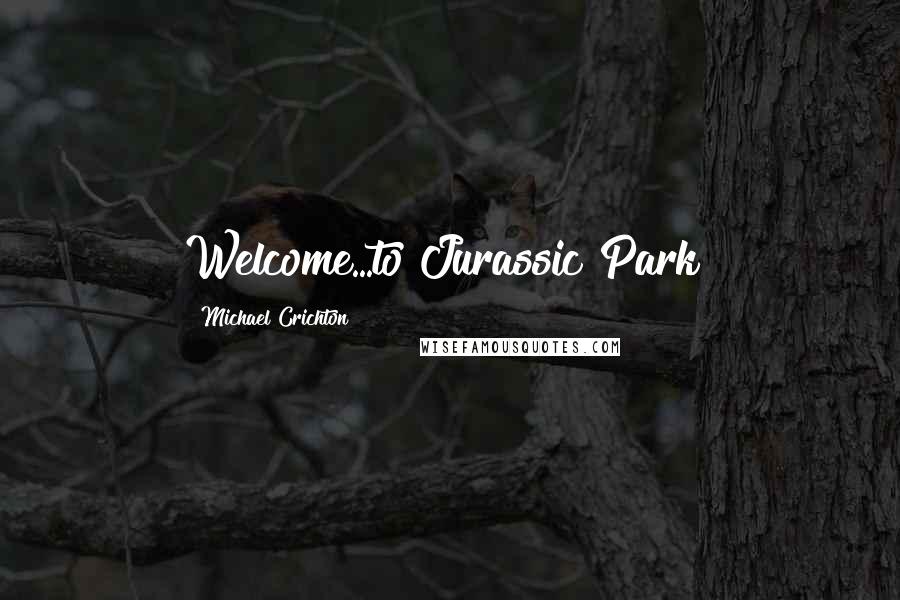 Michael Crichton Quotes: Welcome...to Jurassic Park!