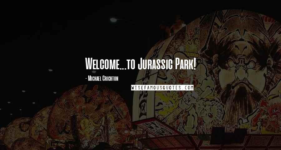 Michael Crichton Quotes: Welcome...to Jurassic Park!