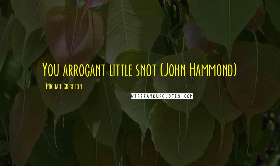 Michael Crichton Quotes: You arrogant little snot (John Hammond)