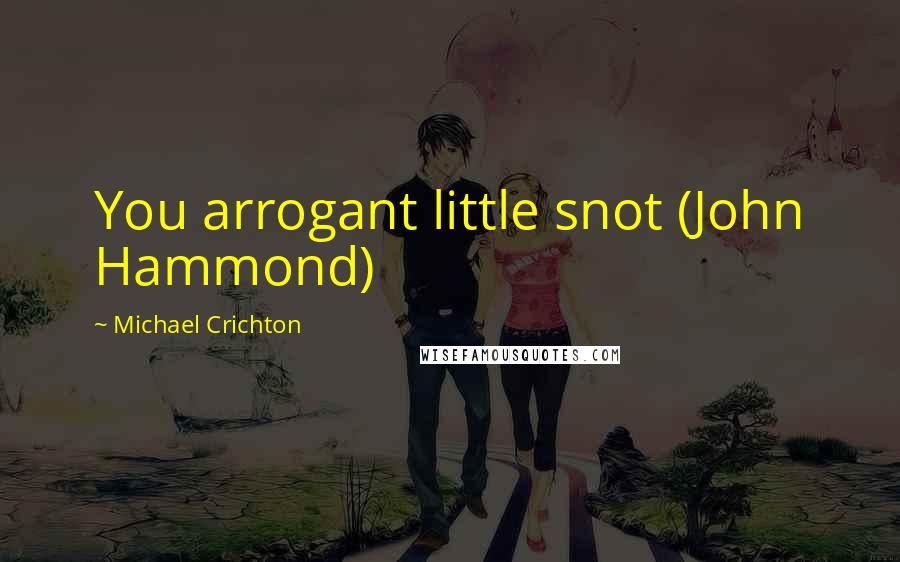 Michael Crichton Quotes: You arrogant little snot (John Hammond)