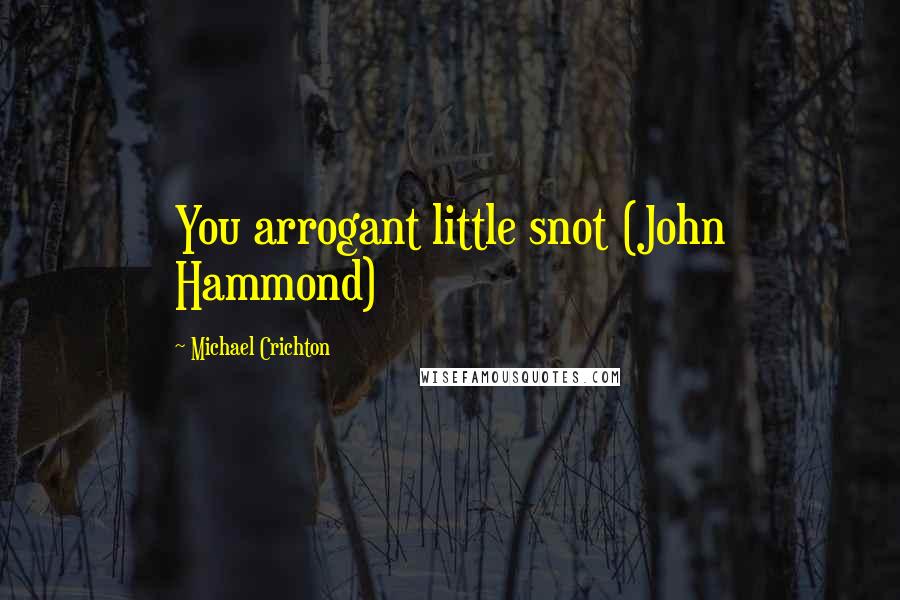 Michael Crichton Quotes: You arrogant little snot (John Hammond)