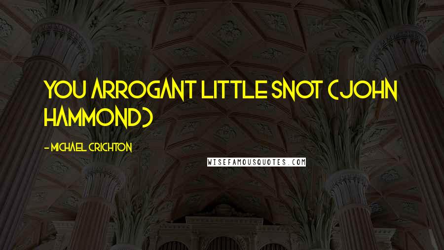 Michael Crichton Quotes: You arrogant little snot (John Hammond)