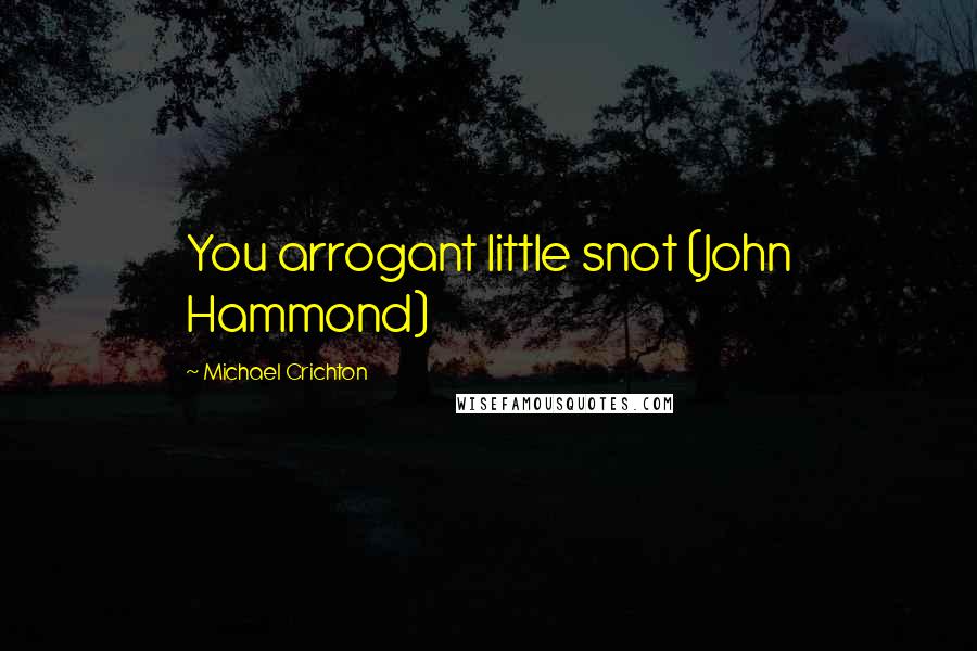 Michael Crichton Quotes: You arrogant little snot (John Hammond)