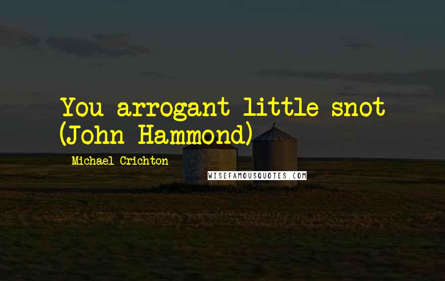 Michael Crichton Quotes: You arrogant little snot (John Hammond)