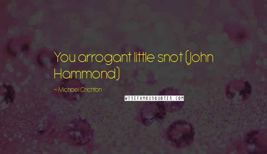 Michael Crichton Quotes: You arrogant little snot (John Hammond)