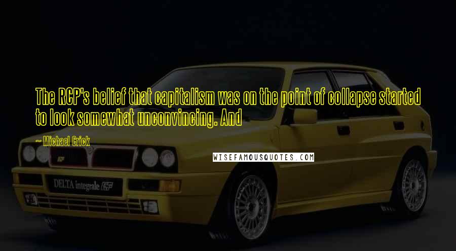 Michael Crick Quotes: The RCP's belief that capitalism was on the point of collapse started to look somewhat unconvincing. And