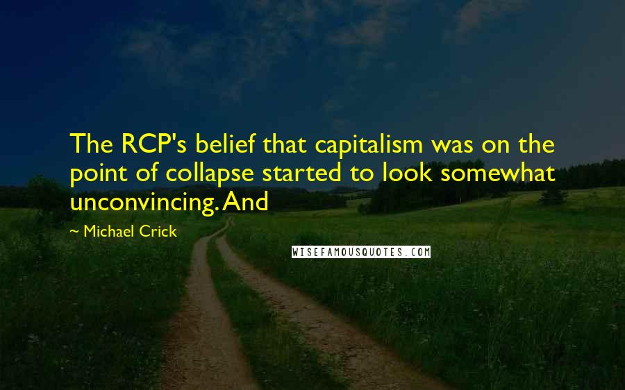 Michael Crick Quotes: The RCP's belief that capitalism was on the point of collapse started to look somewhat unconvincing. And