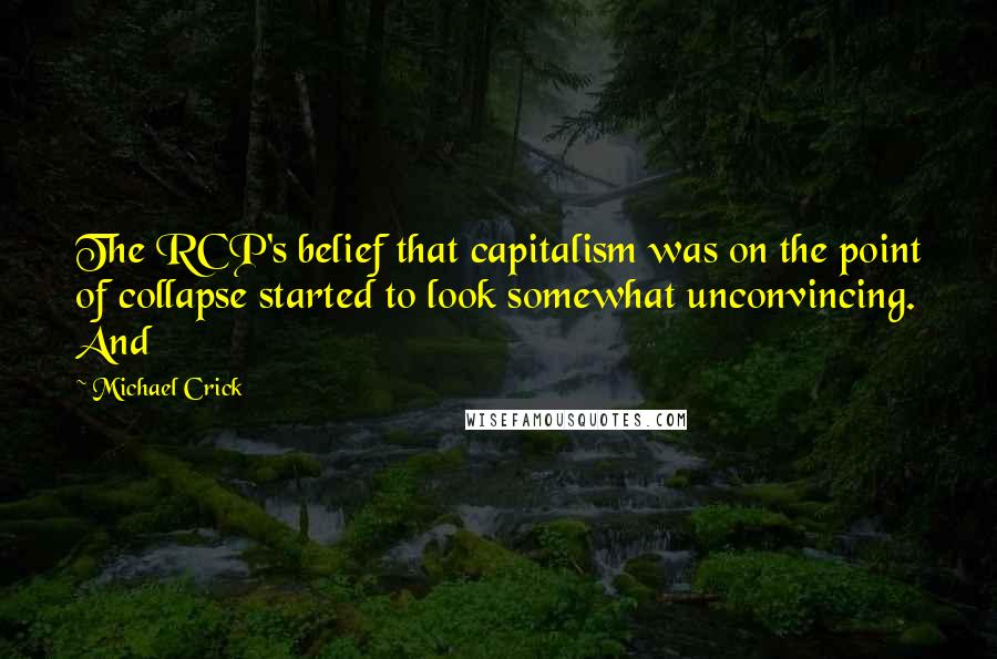 Michael Crick Quotes: The RCP's belief that capitalism was on the point of collapse started to look somewhat unconvincing. And