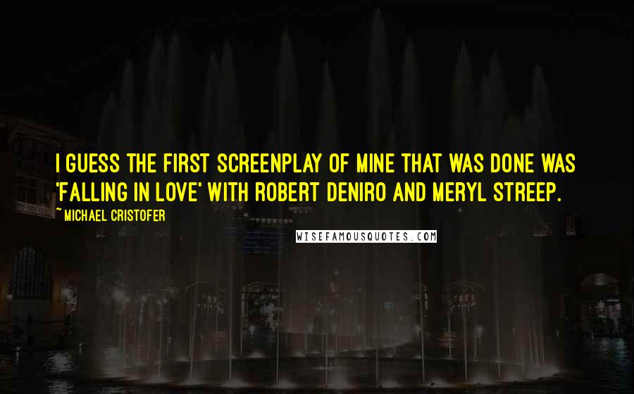 Michael Cristofer Quotes: I guess the first screenplay of mine that was done was 'Falling in Love' with Robert DeNiro and Meryl Streep.