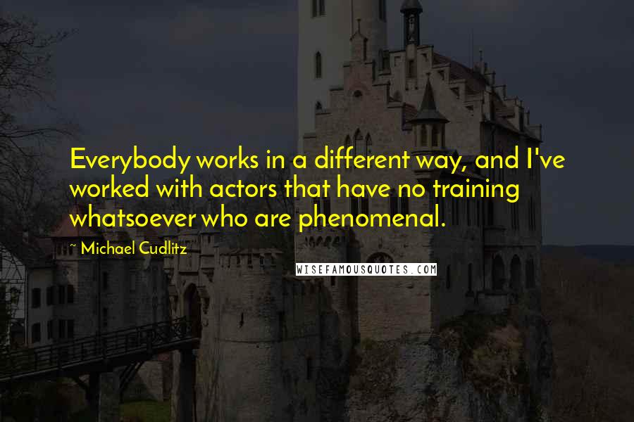 Michael Cudlitz Quotes: Everybody works in a different way, and I've worked with actors that have no training whatsoever who are phenomenal.