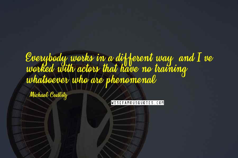 Michael Cudlitz Quotes: Everybody works in a different way, and I've worked with actors that have no training whatsoever who are phenomenal.