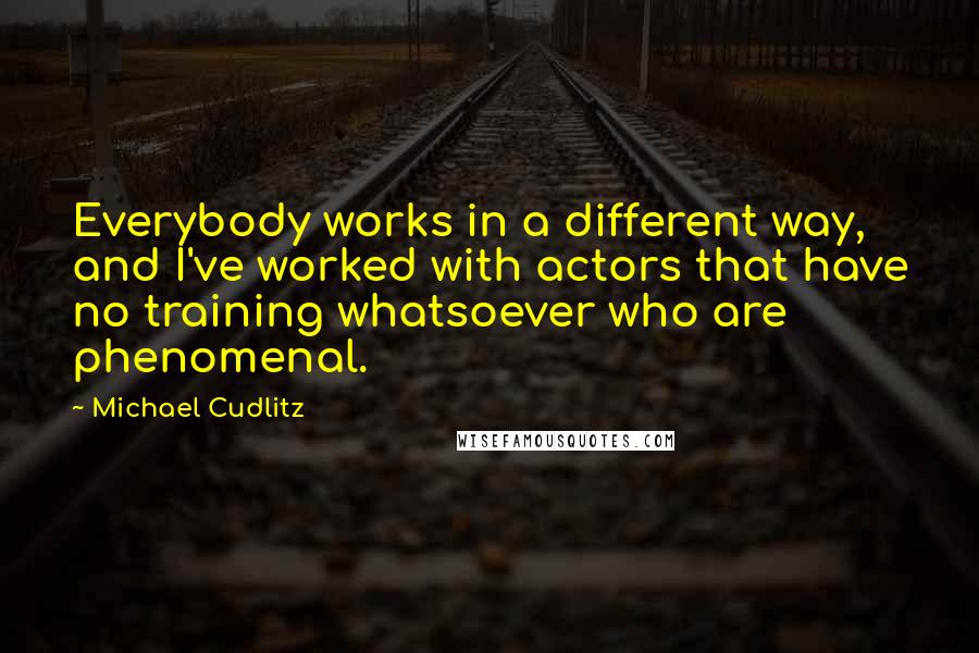 Michael Cudlitz Quotes: Everybody works in a different way, and I've worked with actors that have no training whatsoever who are phenomenal.