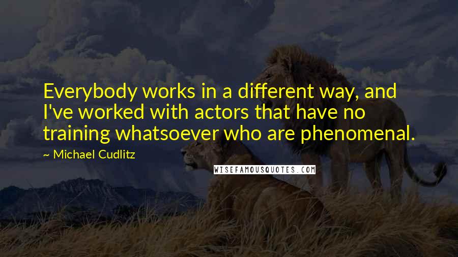 Michael Cudlitz Quotes: Everybody works in a different way, and I've worked with actors that have no training whatsoever who are phenomenal.