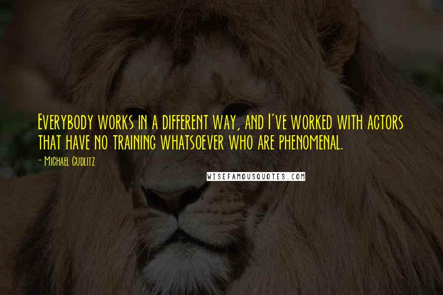 Michael Cudlitz Quotes: Everybody works in a different way, and I've worked with actors that have no training whatsoever who are phenomenal.