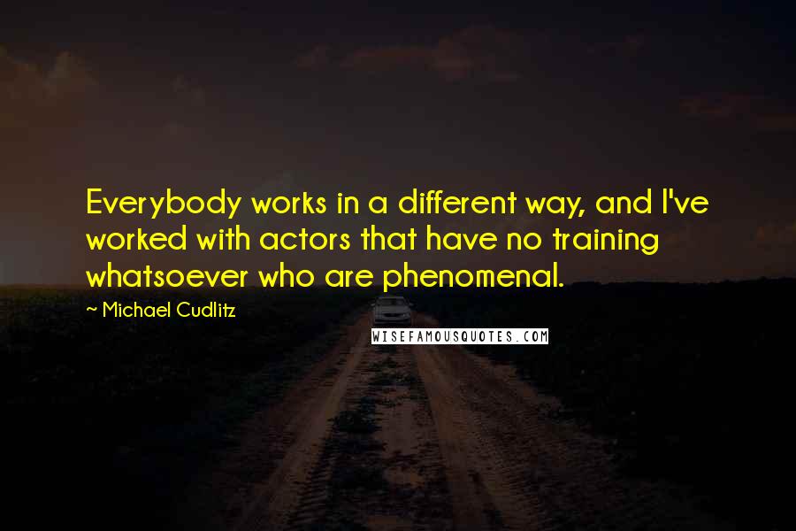 Michael Cudlitz Quotes: Everybody works in a different way, and I've worked with actors that have no training whatsoever who are phenomenal.