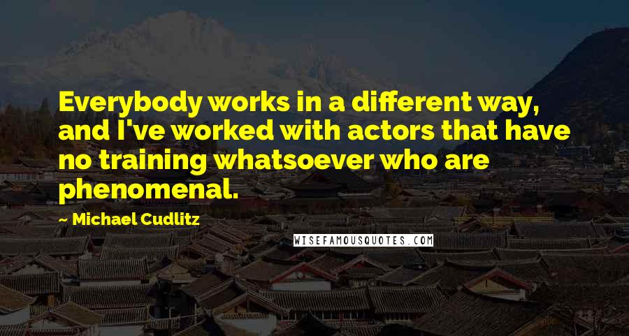 Michael Cudlitz Quotes: Everybody works in a different way, and I've worked with actors that have no training whatsoever who are phenomenal.
