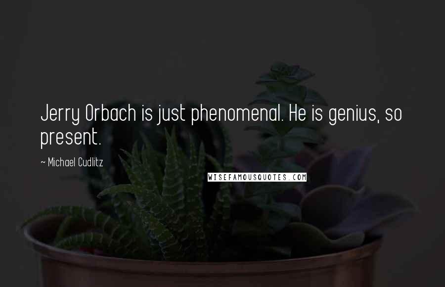 Michael Cudlitz Quotes: Jerry Orbach is just phenomenal. He is genius, so present.