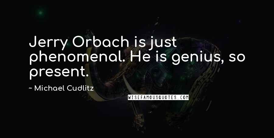 Michael Cudlitz Quotes: Jerry Orbach is just phenomenal. He is genius, so present.