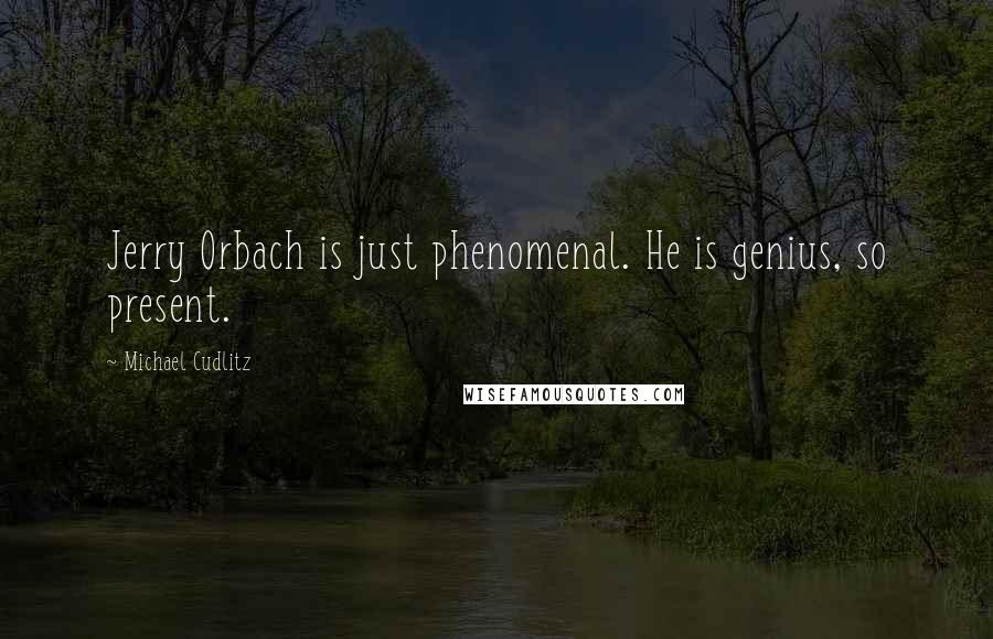 Michael Cudlitz Quotes: Jerry Orbach is just phenomenal. He is genius, so present.